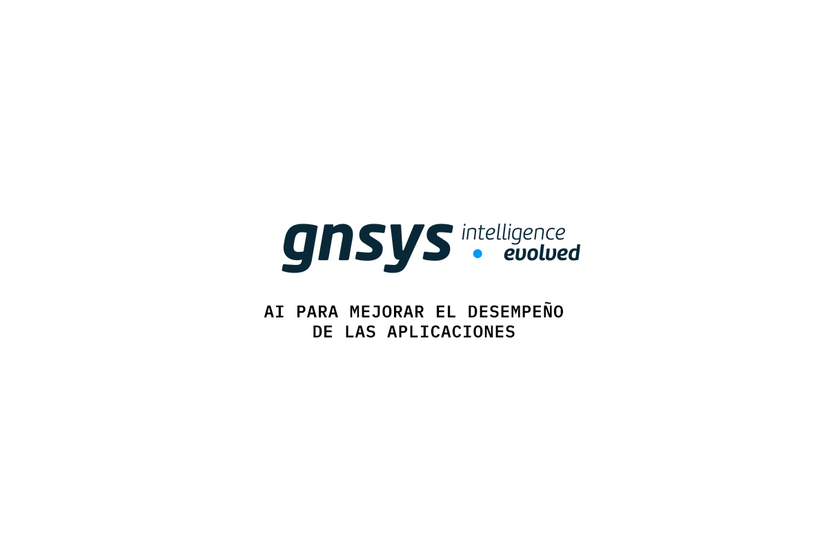 GNSYS - AI PARA MEJORAR EL DESEMPEÑO
DE LAS APLICACIONES